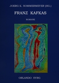 Franz Kafka et Joerg K. Sommermeyer - Franz Kafkas Romane - Der Verschollene (Amerika), Der Prozess, Das Schloss.