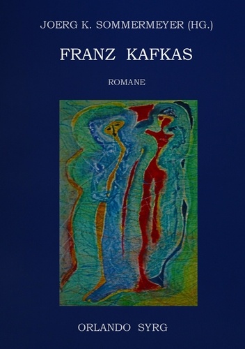 Franz Kafkas Romane. Der Verschollene (Amerika), Der Prozess, Das Schloss