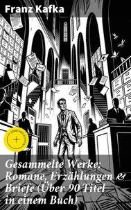 Gesammelte Werke: Romane, Erzählungen &amp; Briefe (Über 90 Titel in einem Buch)