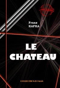 Franz Kafka - Le Château [édition intégrale revue et mise à jour].