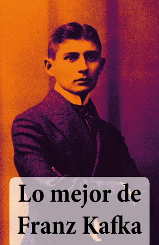Franz Kafka - Lo mejor de Franz Kafka - El proceso, El castillo, La metamorfosis, América.