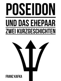 Franz Kafka - Poseidon und Das Ehepaar - Zwei Kurzgeschichten.