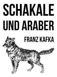 Franz Kafka - Schakale und Araber - Eine Erzählung.