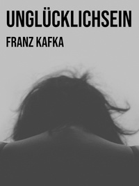 Franz Kafka - Unglücklichsein.
