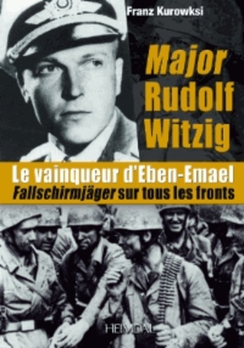 Franz Kurowski - Major Rudolf Witzig - Le vainqueur dEben-Emael.