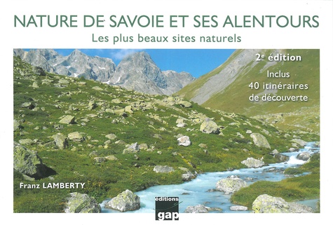 Nature de Savoie et ses alentours. Les plus beaux sites naturels. Inclus 40 itinéraires de découverte 2e édition