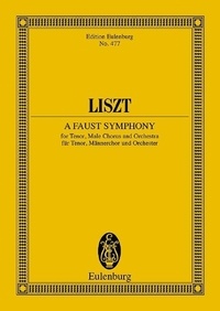 Franz Liszt - Eulenburg Miniature Scores  : A Faust Symphony - in three Character-Pictures. tenor, men's choir and orchestra. Partition d'étude..