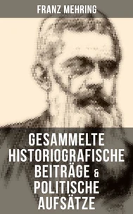 Gesammelte historiografische Beiträge &amp; politische Aufsätze von Franz Mehring