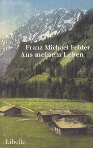 Franz Michael Felder - Aus Meinem Leben.