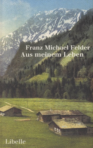 Franz Michael Felder - Aus Meinem Leben.