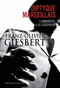 Franz-Olivier Giesbert - Diptyque marseillais - L'immortel ; Le lessiveur.
