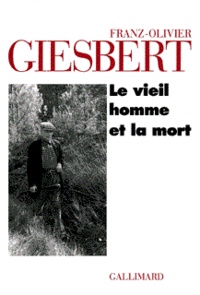 Franz-Olivier Giesbert - Le vieil homme et la mort - Récit.