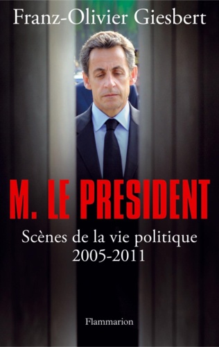 Monsieur le Président. Scènes de la vie politique (2005-2011)