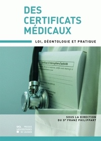 Franz Philippart - Des certificats médicaux - Loi, déontologie et pratique.