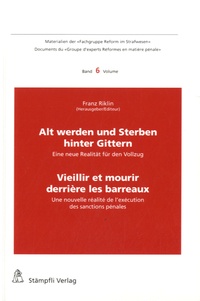 Franz Riklin - Vieillir et mourir derrière les barreaux - Une nouvelle réalité de l'exécution des sanctions pénales.