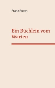 Franz Rosen - Ein Büchlein vom Warten.