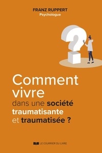 Franz Ruppert - Comment vivre dans une société traumatisante et traumatisée ?.