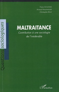 Franz Schultheis et Arnaud Frauenfelder - Maltraitance - Contribution à une sociologie de l'intolérable.