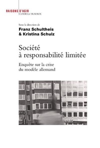 Franz Schultheis et Kristina Schulz - Société à responsabilité limitée - Enquête sur la crise du modèle allemand.