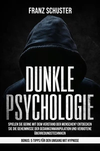 Dunkle Psychologie: Spielen Sie gerne mit dem Verstand der Menschen? Entdecken Sie die Geheimnisse der Gedankenmanipulation &amp; verbotene Überredungstechniken. Bonus: 5 Tipps für den Umgang mit Hypnose