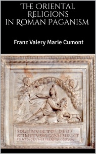 Franz valery marie Cumont - The Oriental Religions in Roman Paganism.