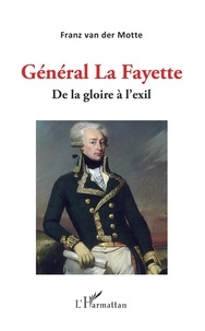 Franz Van der Motte - Général La Fayette - De la gloire à l'exil.
