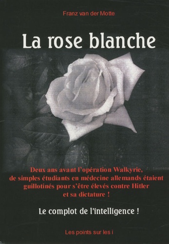 Franz Van der Motte - La rose blanche - Le complot de l'intelligence.