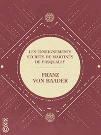 Franz von Baader - Les Enseignements secrets de Martinès de Pasqually.