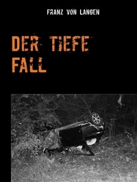Franz von Langen - Der tiefe Fall - Der Abgrund ruft nach dem Abgrund.
