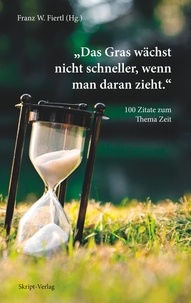 Franz W. Fiertl - Das Gras wächst nicht schneller, wenn man daran zieht - 100 Zitate zum Thema Zeit.