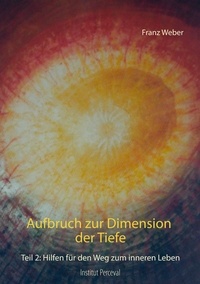 Franz Weber - Aufbruch zur Dimension der Tiefe - Teil 2: Hilfen für den Weg zum inneren Leben.