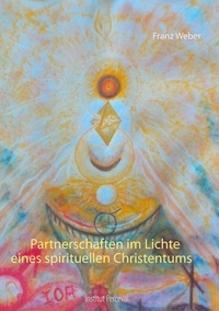 Franz Weber - Partnerschaften im Lichte eines spirituellen Christentums.