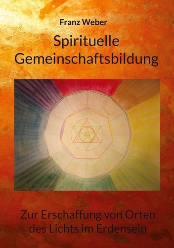 Spirituelle Gemeinschaftsbildung. Zur Erschaffung von Orten des Lichtes im Erdensein