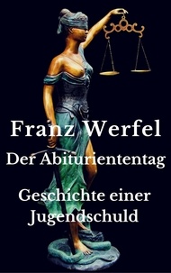 Franz Werfel - Der Abituriententag - Geschichte einer Jugendschuld.