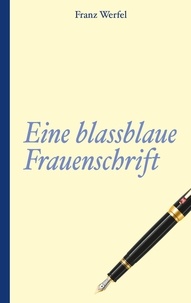 Franz Werfel - Franz Werfel: Eine blassblaue Frauenschrift.