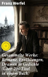 Gesammelte Werke: Romane, Erzählungen, Dramen &amp; Gedichte (Über 200 Titel in einem Buch)