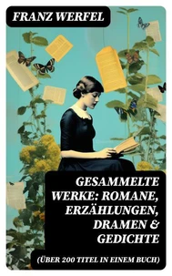 Gesammelte Werke: Romane, Erzählungen, Dramen &amp; Gedichte (Über 200 Titel in einem Buch)