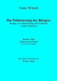 Franz Witsch - Die Politisierung des Bürgers, 2.Teil: Mehrwert und Moral - Beiträge zur Wahrnehmung und Produktion sozialer Strukturen.