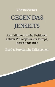 Gegen das Jenseits: Annihilationistische Positionen antiker Philosophien aus Europa, Indien und China
