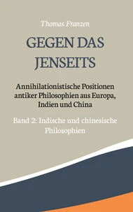 Gegen das Jenseits: Annihilationistische Positionen antiker Philosophien aus Europa, Indien und China