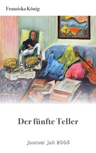 Franziska König - Der fünfte Teller - Journal Juli 2003.