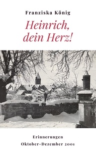 Franziska König - Heinrich, dein Herz! - Erinnerungen Oktober bis Dezember 2001.