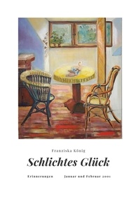 Franziska König - Schlichtes Glück - Erinnerungen   Januar und Februar 2001.