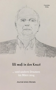 Franziska König - Uli muß in den Knast - ..und andere Dramen im März 2014.