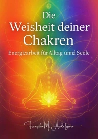 Die Weisheit deiner Chakren – Energiearbeit für Alltag und Seele