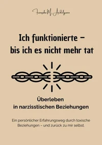 Ich funktionierte – bis ich es nicht mehr tat - Überleben in narzisstischen Beziehungen