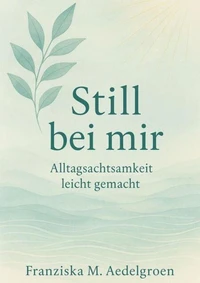 Still bei mir – Alltagsachtsamkeit leicht gemacht