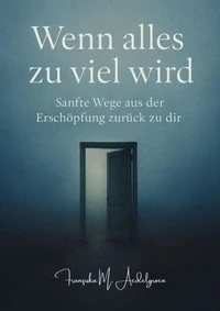 Wenn alles zu viel wird – Sanfte Wege aus der Erschöpfung zurück zu dir
