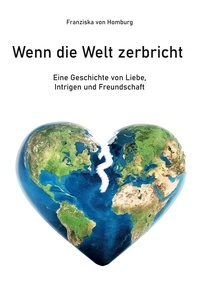 Franziska von Homburg - Wenn die Welt zerbricht - Eine Geschichte von Liebe, Intrigen und Freundschaft.