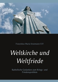 Franziskus Maria Stratmann O.P. et Thomas Nauerth - Weltkirche und Weltfriede - Katholische Gedanken zum Kriegs- und Friedensproblem.
